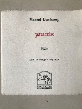 Edizioni, Marcel Duchamp 
patacche, 1991
con un disegno originale
Edizioni Pulcino Elefante
edizione con monotipo in 19 esemplari